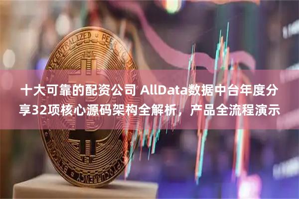 十大可靠的配资公司 AllData数据中台年度分享32项核心源码架构全解析，产品全流程演示